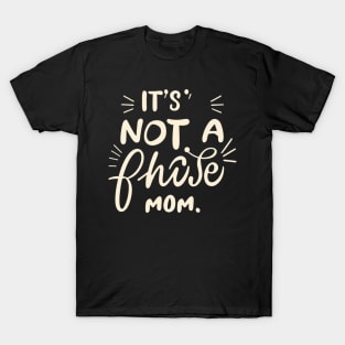 its not a phase mom T-Shirt